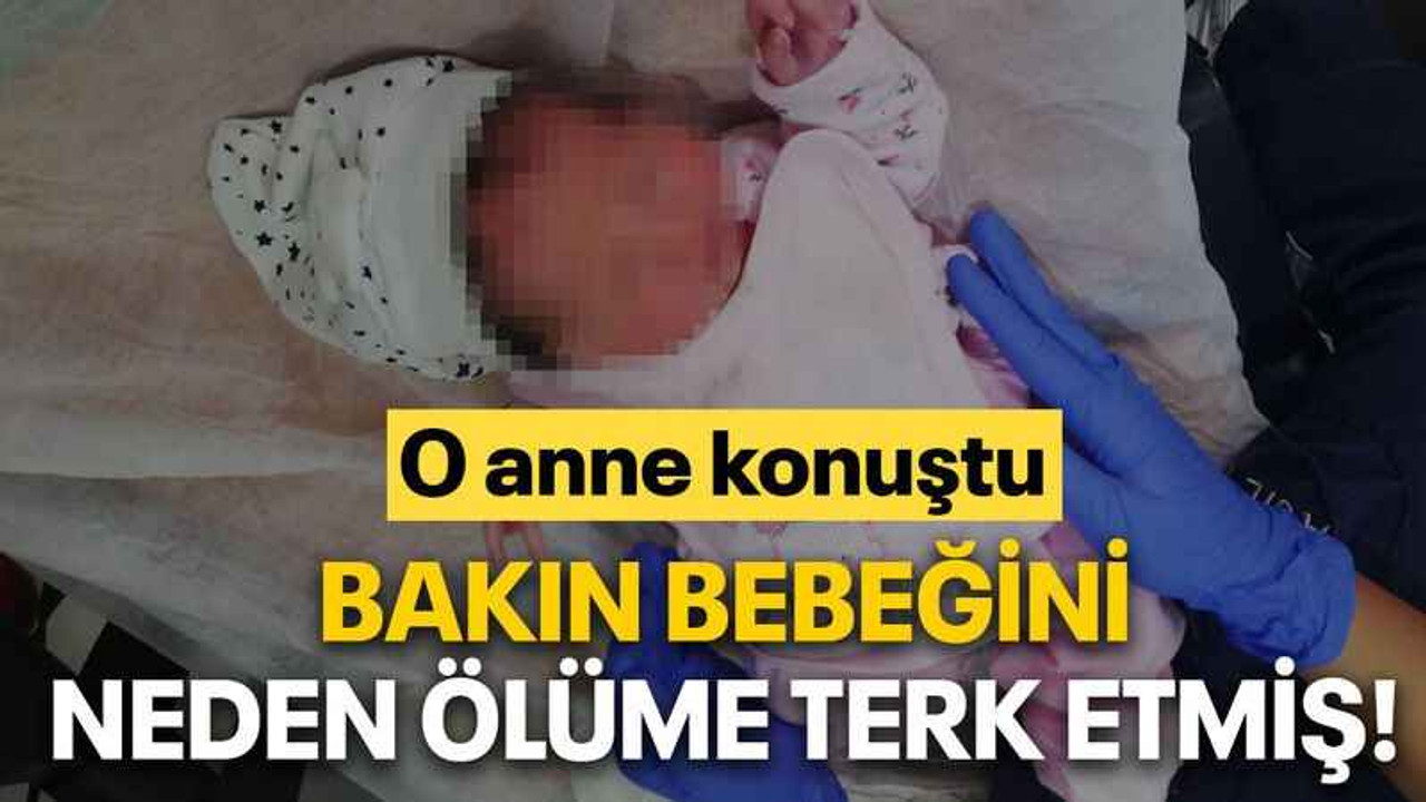 Bakın bebeğini neden ölüme terk etmiş!